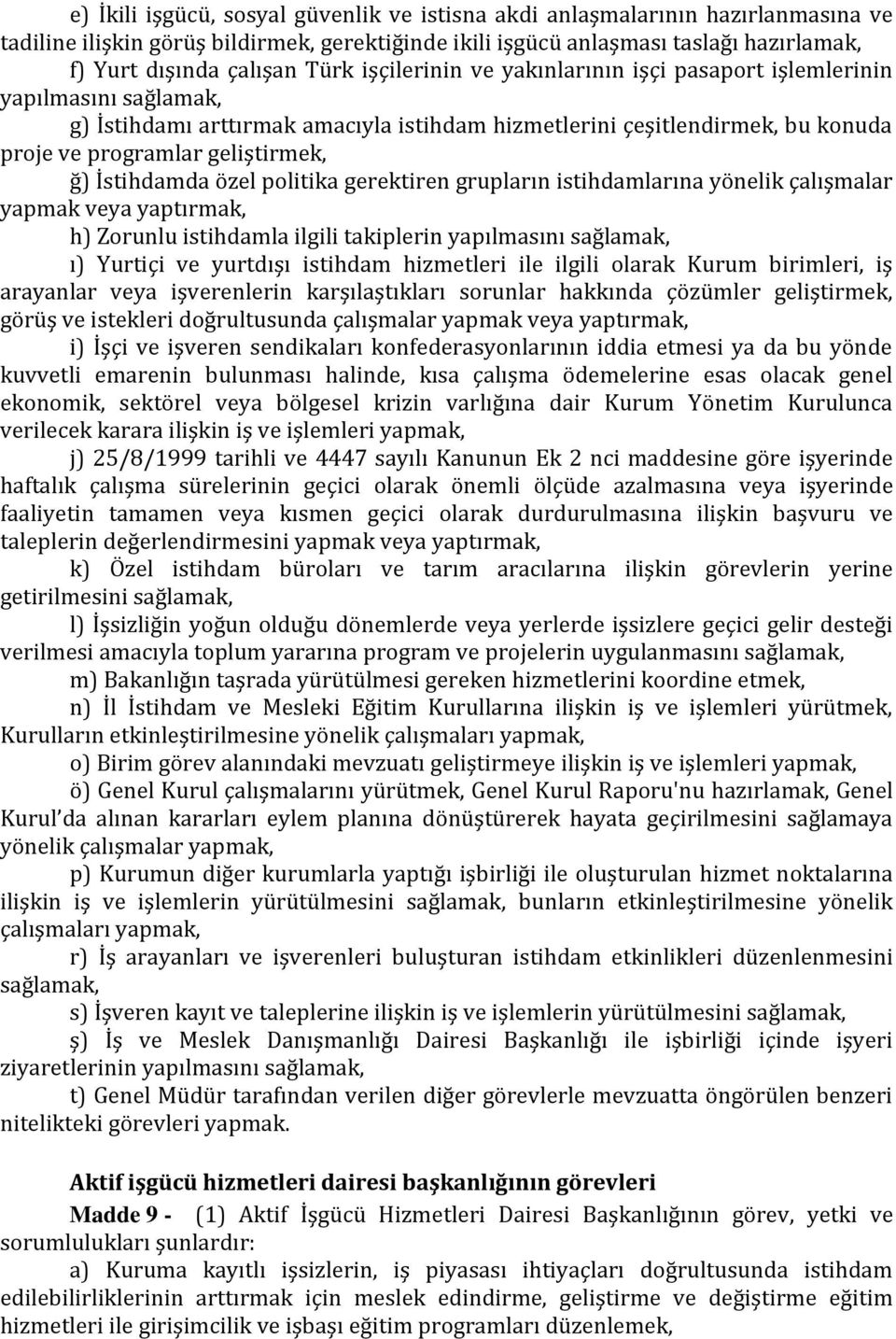 İstihdamda özel politika gerektiren grupların istihdamlarına yönelik çalışmalar yapmak veya yaptırmak, h) Zorunlu istihdamla ilgili takiplerin yapılmasını sağlamak, ı) Yurtiçi ve yurtdışı istihdam