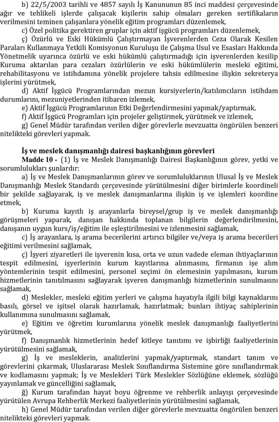 Kullanmaya Yetkili Komisyonun Kuruluşu ile Çalışma Usul ve Esasları Hakkında Yönetmelik uyarınca özürlü ve eski hükümlü çalıştırmadığı için işverenlerden kesilip Kuruma aktarılan para cezaları