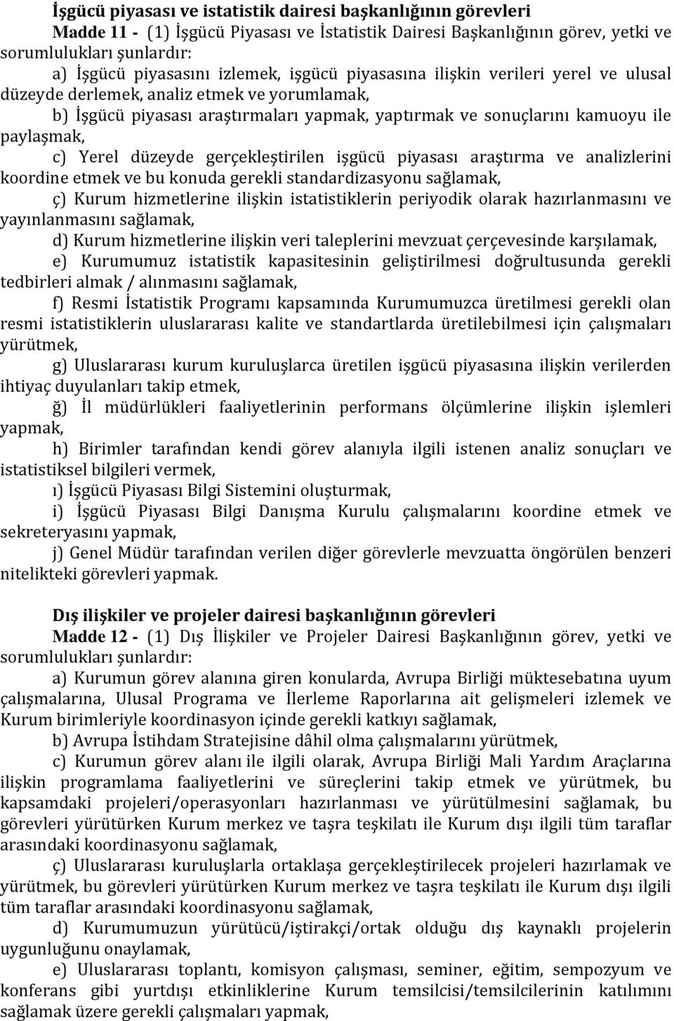 gerçekleştirilen işgücü piyasası araştırma ve analizlerini koordine etmek ve bu konuda gerekli standardizasyonu sağlamak, ç) Kurum hizmetlerine ilişkin istatistiklerin periyodik olarak hazırlanmasını