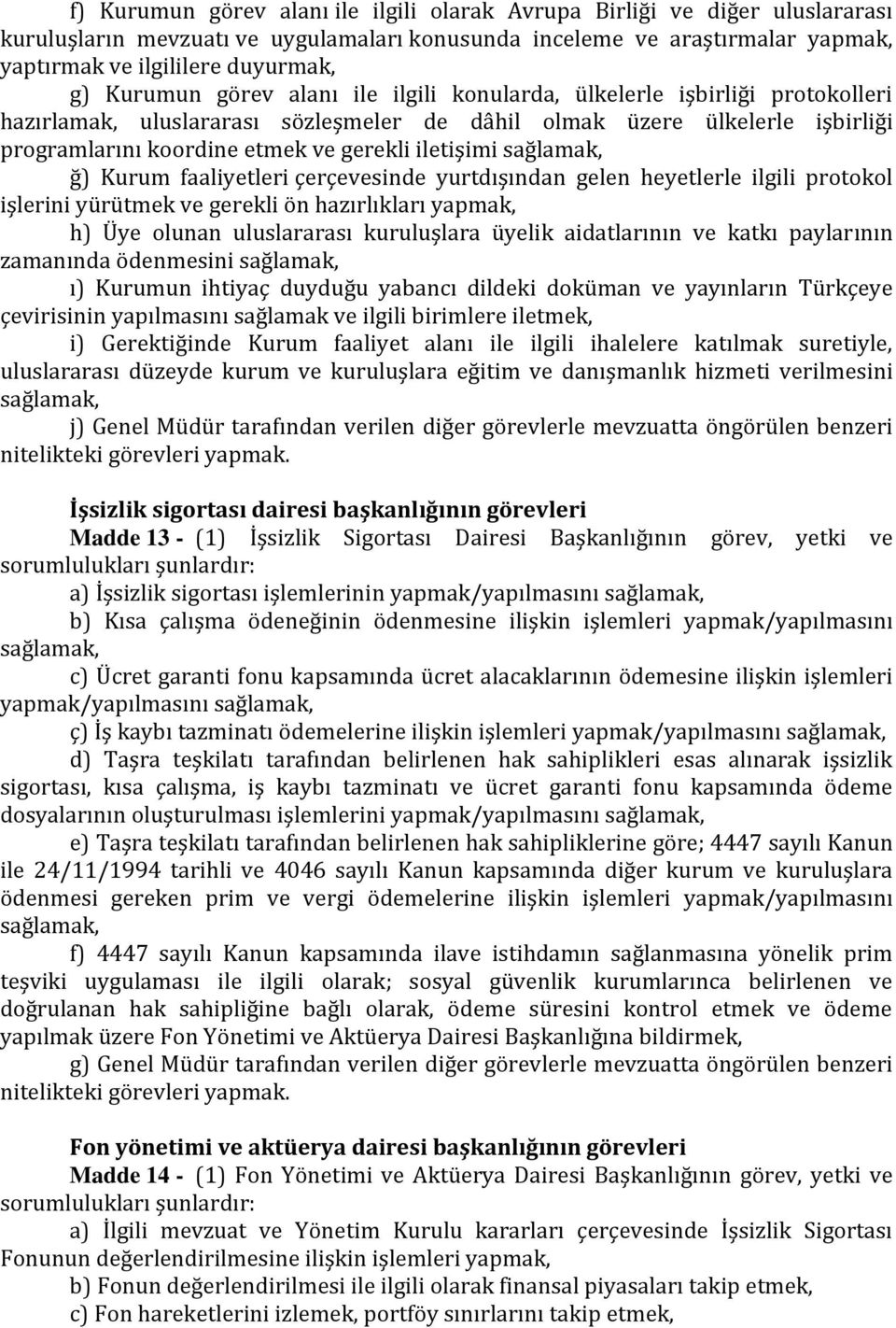 iletişimi sağlamak, ğ) Kurum faaliyetleri çerçevesinde yurtdışından gelen heyetlerle ilgili protokol işlerini yürütmek ve gerekli ön hazırlıkları yapmak, h) Üye olunan uluslararası kuruluşlara üyelik