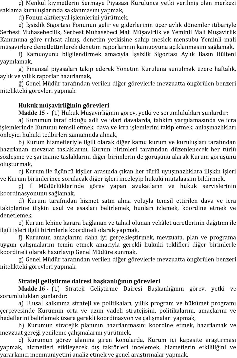 Yeminli mali müşavirlere denetlettirilerek denetim raporlarının kamuoyuna açıklanmasını sağlamak, f) Kamuoyunu bilgilendirmek amacıyla İşsizlik Sigortası Aylık Basın Bülteni yayınlamak, g) Finansal