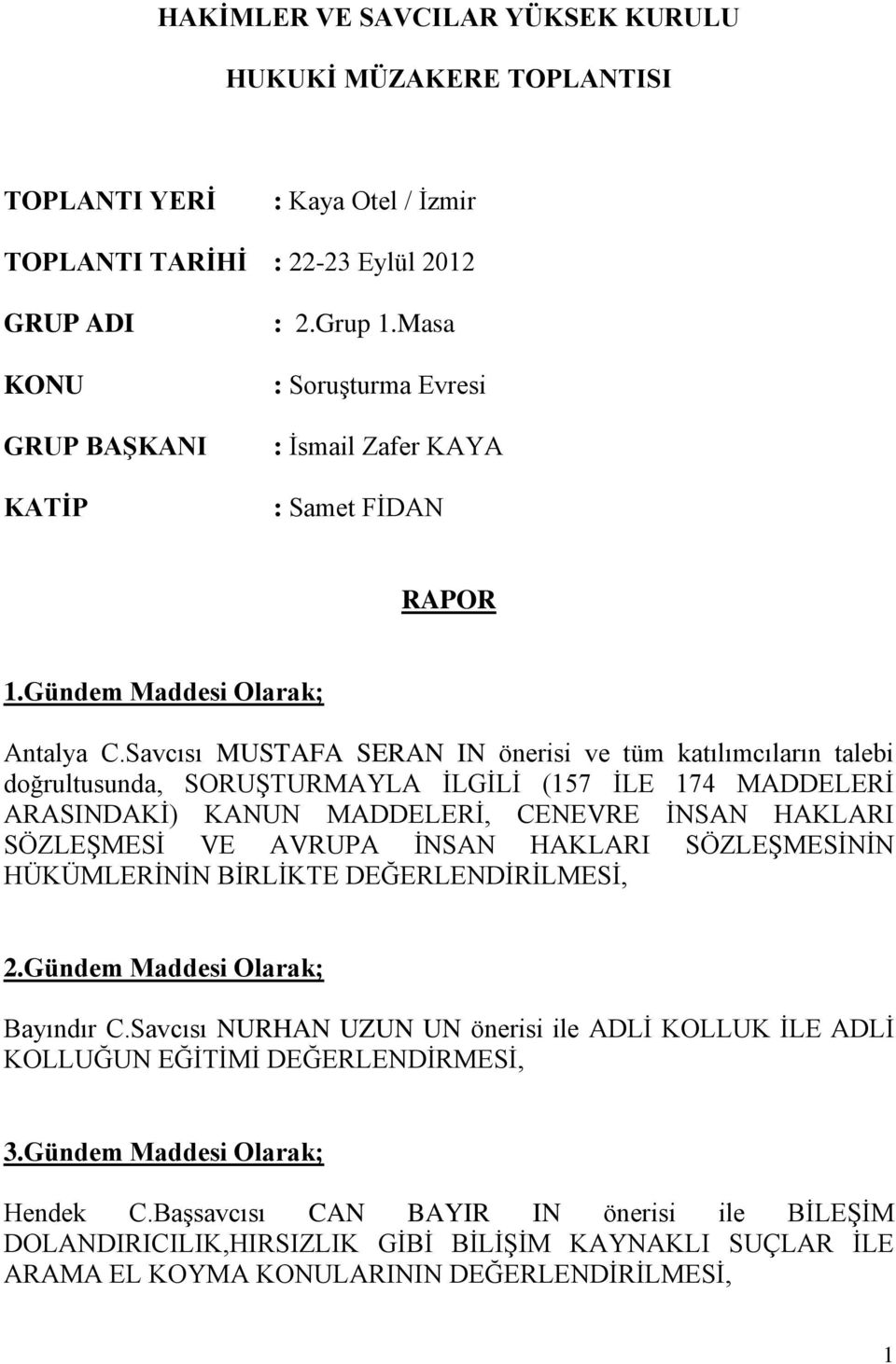 Savcısı MUSTAFA SERAN IN önerisi ve tüm katılımcıların talebi doğrultusunda, SORUŞTURMAYLA İLGİLİ (157 İLE 174 MADDELERİ ARASINDAKİ) KANUN MADDELERİ, CENEVRE İNSAN HAKLARI SÖZLEŞMESİ VE AVRUPA İNSAN