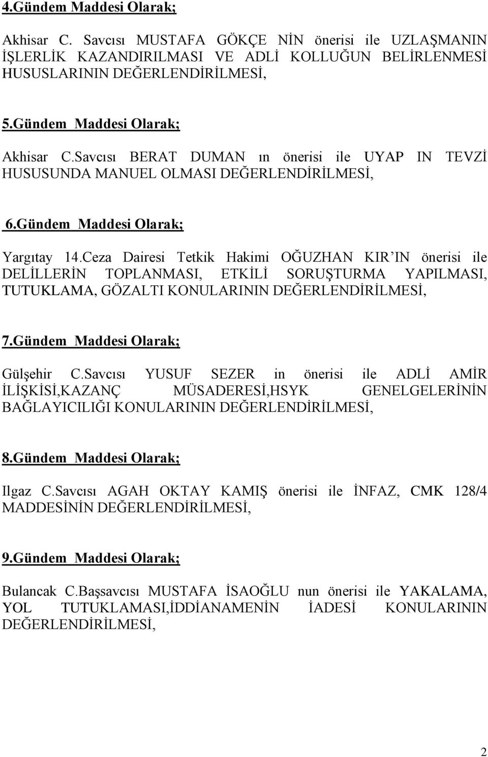 Ceza Dairesi Tetkik Hakimi OĞUZHAN KIR IN önerisi ile DELİLLERİN TOPLANMASI, ETKİLİ SORUŞTURMA YAPILMASI, TUTUKLAMA, GÖZALTI KONULARININ DEĞERLENDİRİLMESİ, 7.Gündem Maddesi Olarak; Gülşehir C.