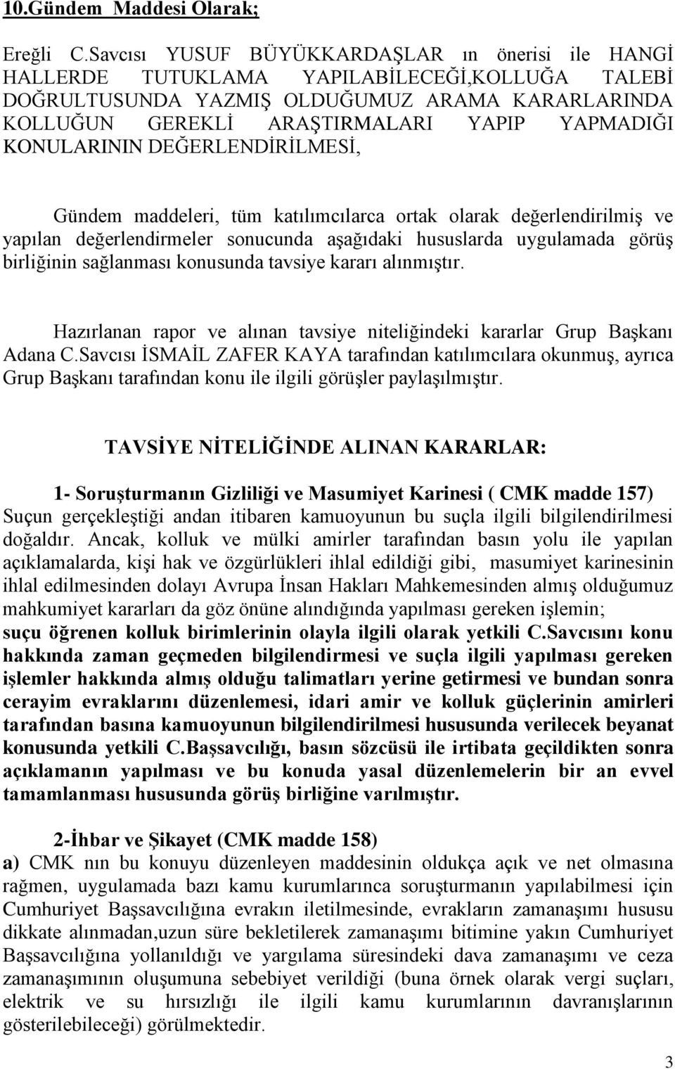 KONULARININ DEĞERLENDİRİLMESİ, Gündem maddeleri, tüm katılımcılarca ortak olarak değerlendirilmiş ve yapılan değerlendirmeler sonucunda aşağıdaki hususlarda uygulamada görüş birliğinin sağlanması