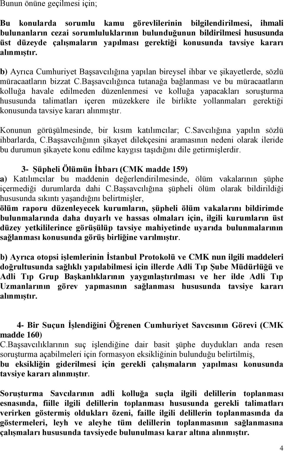 Başsavcılığınca tutanağa bağlanması ve bu müracaatların kolluğa havale edilmeden düzenlenmesi ve kolluğa yapacakları soruşturma hususunda talimatları içeren müzekkere ile birlikte yollanmaları