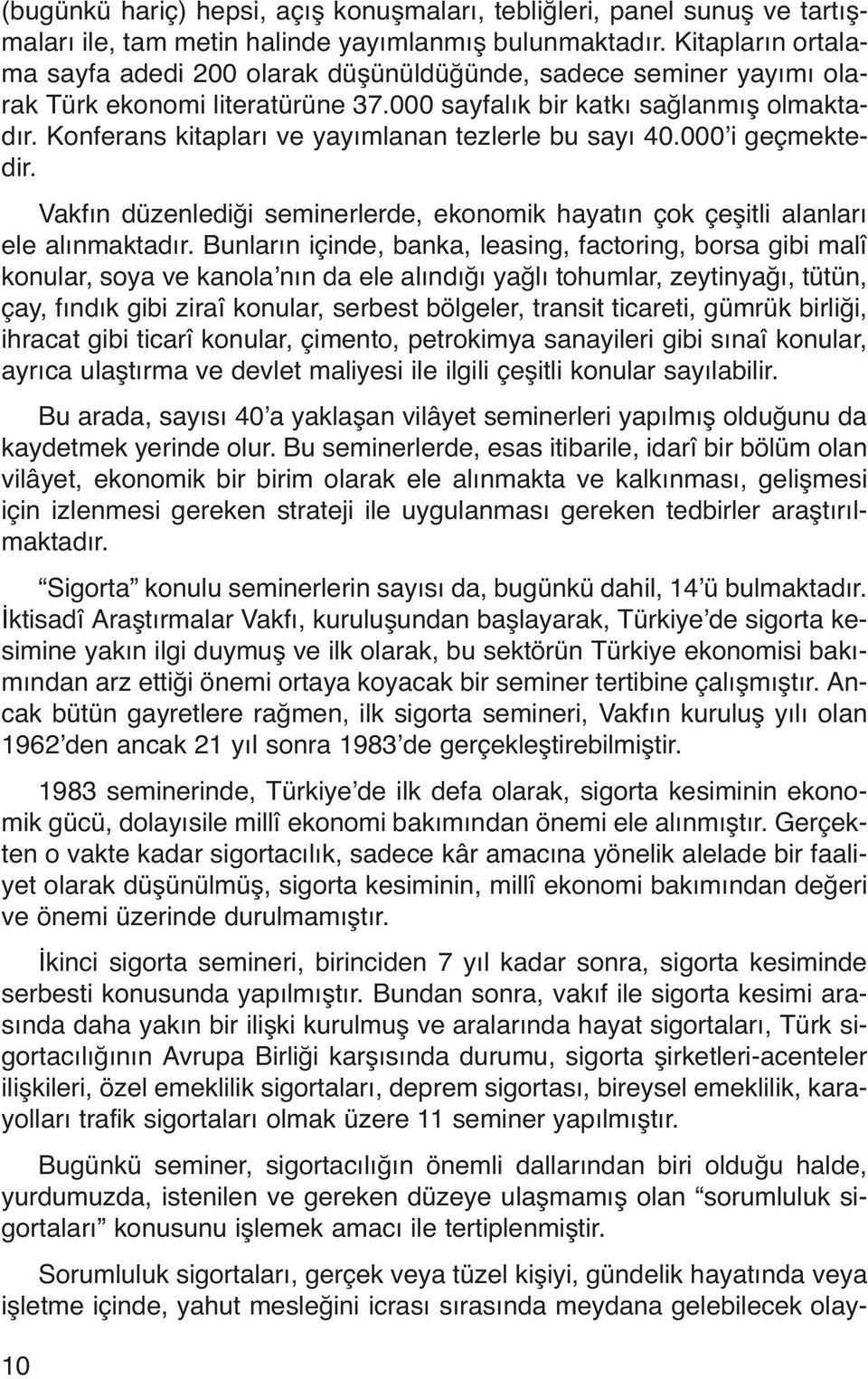 Konferans kitapları ve yayımlanan tezlerle bu sayı 40.000 i geçmektedir. Vakfın düzenlediği seminerlerde, ekonomik hayatın çok çeşitli alanları ele alınmaktadır.