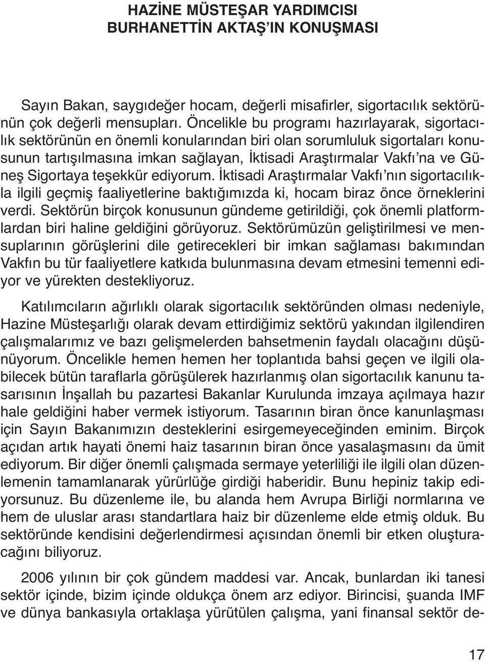 Sigortaya teşekkür ediyorum. İktisadi Araştırmalar Vakfı nın sigortacılıkla ilgili geçmiş faaliyetlerine baktığımızda ki, hocam biraz önce örneklerini verdi.