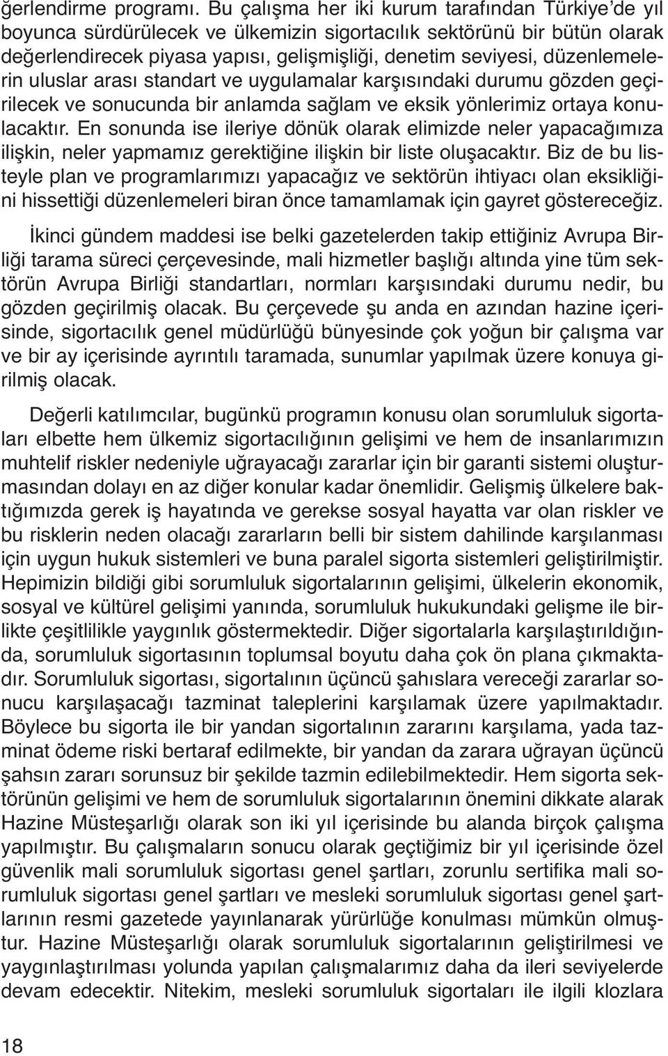 düzenlemelerin uluslar arası standart ve uygulamalar karşısındaki durumu gözden geçirilecek ve sonucunda bir anlamda sağlam ve eksik yönlerimiz ortaya konulacaktır.