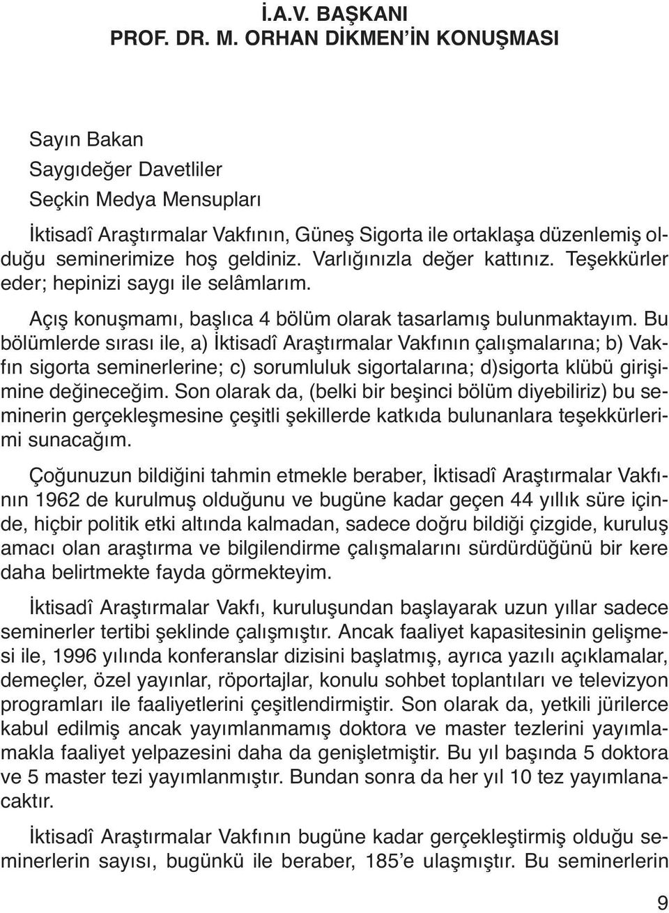 Varlığınızla değer kattınız. Teşekkürler eder; hepinizi saygı ile selâmlarım. Açış konuşmamı, başlıca 4 bölüm olarak tasarlamış bulunmaktayım.