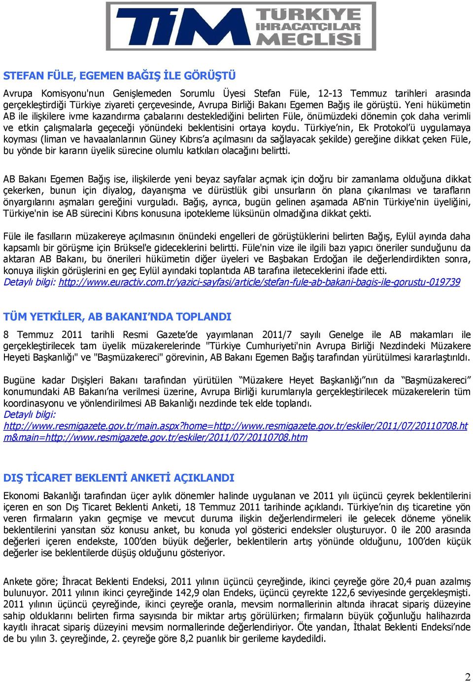 Yeni hükümetin AB ile ilişkilere ivme kazandırma çabalarını desteklediğini belirten Füle, önümüzdeki dönemin çok daha verimli ve etkin çalışmalarla geçeceği yönündeki beklentisini ortaya koydu.