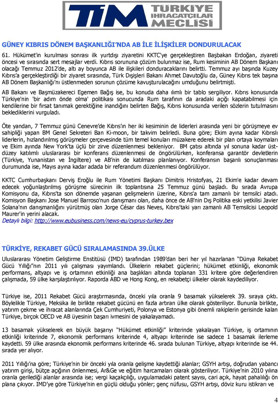 Kıbrıs sorununa çözüm bulunmaz ise, Rum kesiminin AB Dönem Başkanı olacağı Temmuz 2012 de, altı ay boyunca AB ile ilişkileri donduracaklarını belirtti.