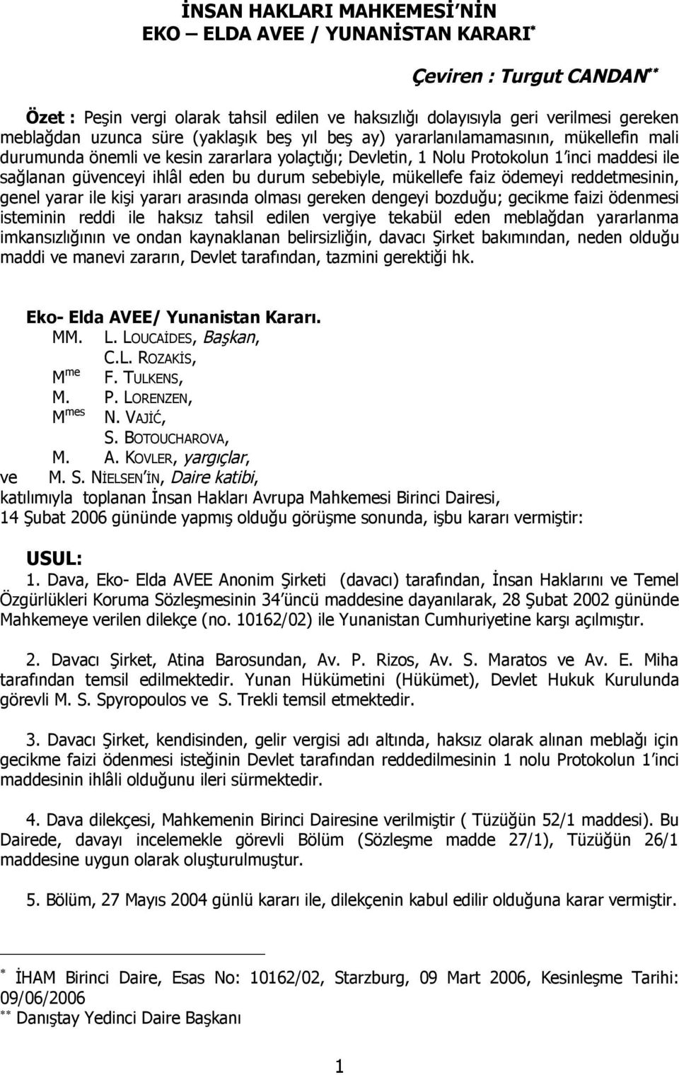 sebebiyle, mükellefe faiz ödemeyi reddetmesinin, genel yarar ile kişi yararı arasında olması gereken dengeyi bozduğu; gecikme faizi ödenmesi isteminin reddi ile haksız tahsil edilen vergiye tekabül