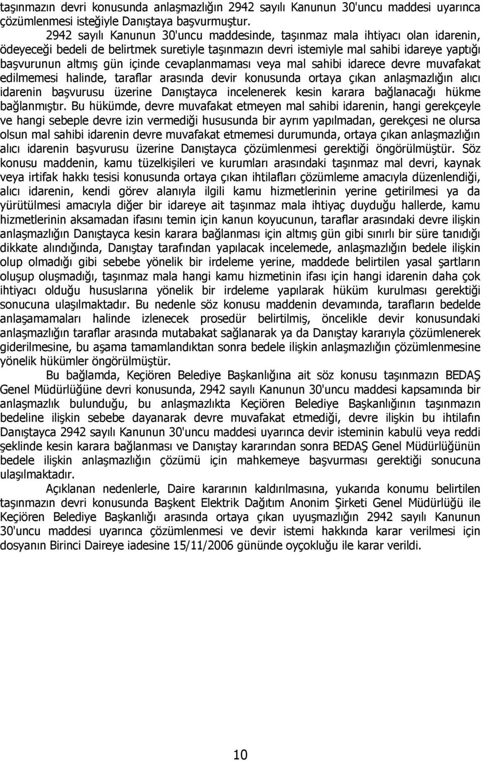 içinde cevaplanmaması veya mal sahibi idarece devre muvafakat edilmemesi halinde, taraflar arasında devir konusunda ortaya çıkan anlaşmazlığın alıcı idarenin başvurusu üzerine Danıştayca incelenerek