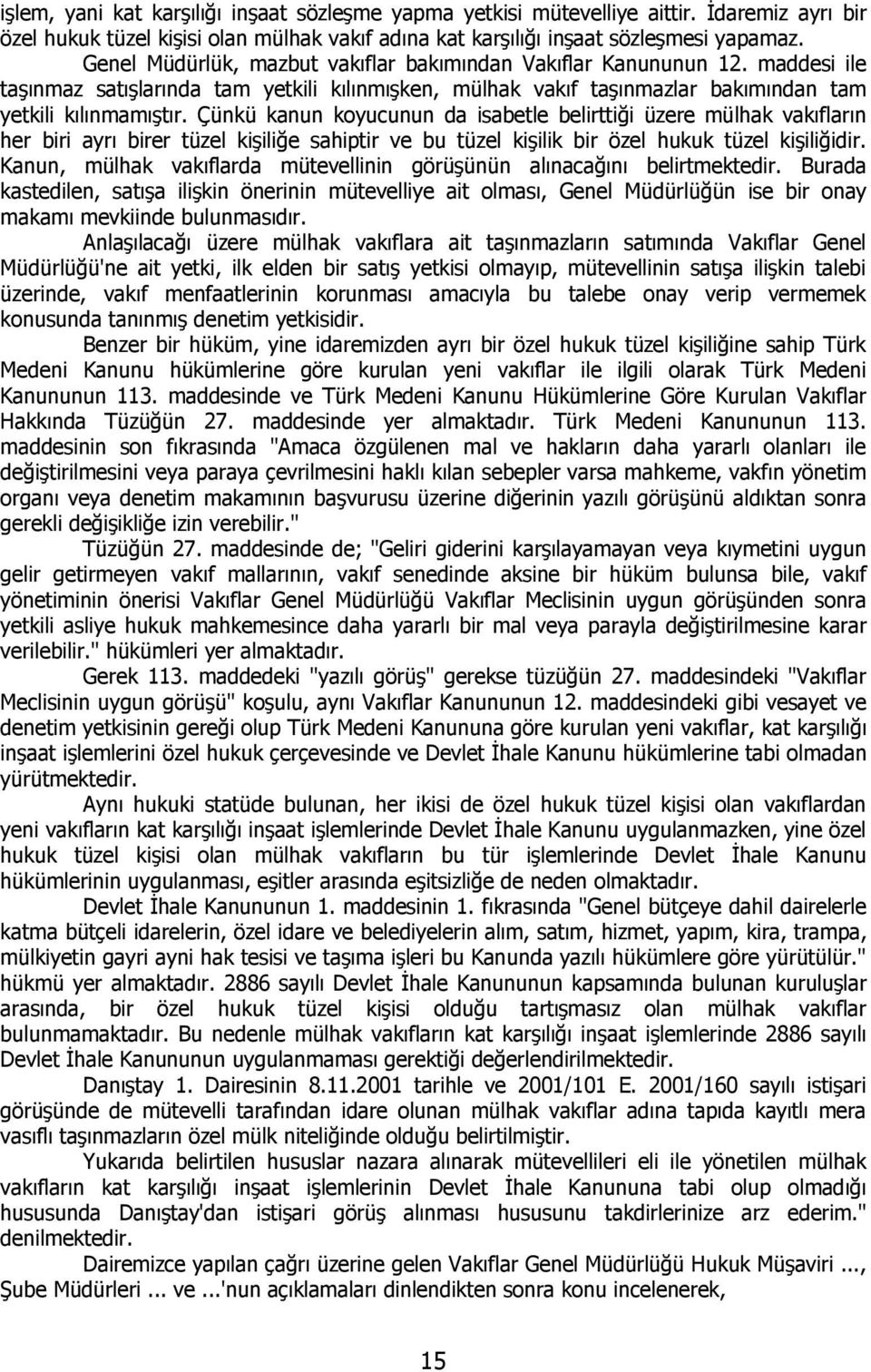 Çünkü kanun koyucunun da isabetle belirttiği üzere mülhak vakıfların her biri ayrı birer tüzel kişiliğe sahiptir ve bu tüzel kişilik bir özel hukuk tüzel kişiliğidir.