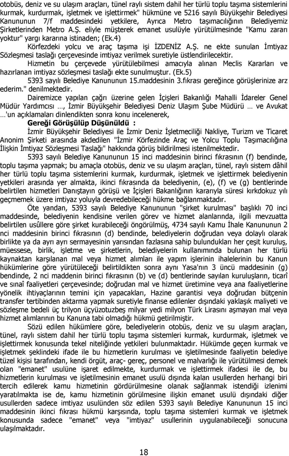 4) Körfezdeki yolcu ve araç taşıma işi İZDENİZ A.Ş. ne ekte sunulan İmtiyaz Sözleşmesi taslağı çerçevesinde imtiyaz verilmek suretiyle üstlendirilecektir.