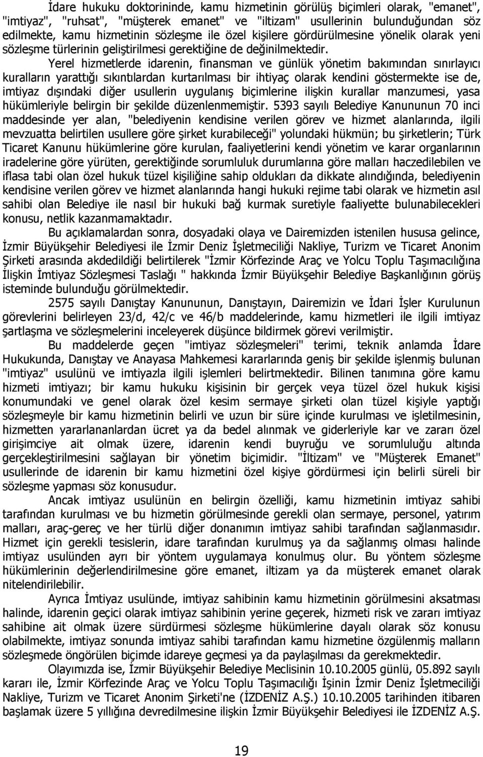 Yerel hizmetlerde idarenin, finansman ve günlük yönetim bakımından sınırlayıcı kuralların yarattığı sıkıntılardan kurtarılması bir ihtiyaç olarak kendini göstermekte ise de, imtiyaz dışındaki diğer