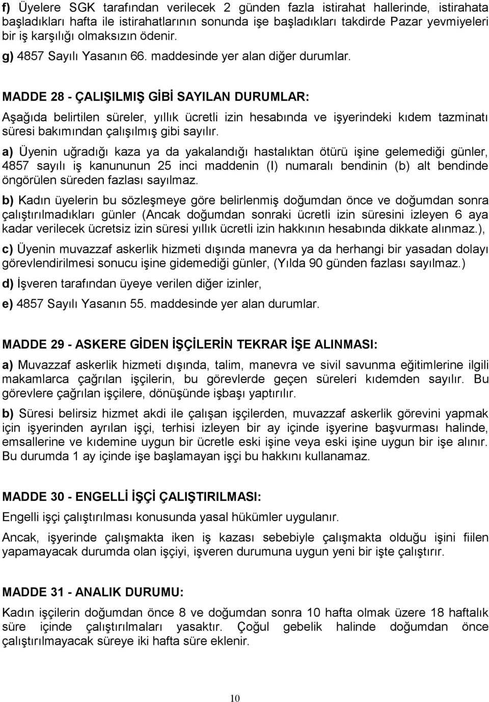 MADDE 28 - ÇALIŞILMIŞ GİBİ SAYILAN DURUMLAR: Aşağıda belirtilen süreler, yıllık ücretli izin hesabında ve işyerindeki kıdem tazminatı süresi bakımından çalışılmış gibi sayılır.