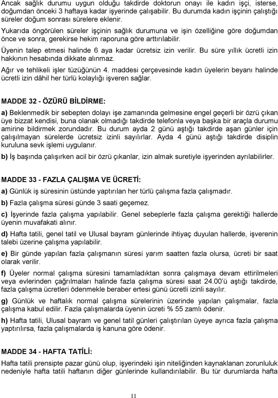 Yukarıda öngörülen süreler işçinin sağlık durumuna ve işin özelliğine göre doğumdan önce ve sonra, gerekirse hekim raporuna göre arttırılabilir.