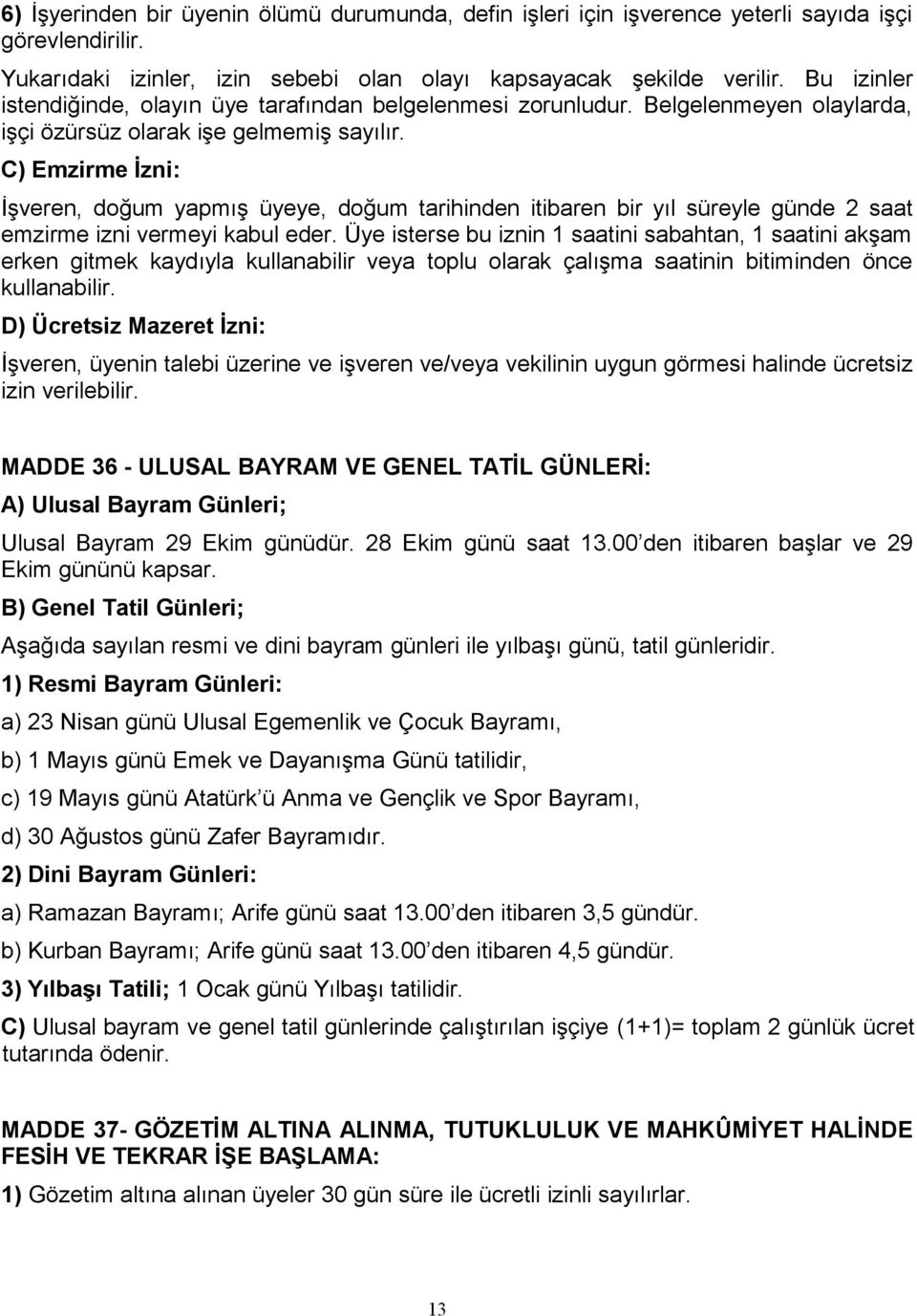 C) Emzirme İzni: İşveren, doğum yapmış üyeye, doğum tarihinden itibaren bir yıl süreyle günde 2 saat emzirme izni vermeyi kabul eder.