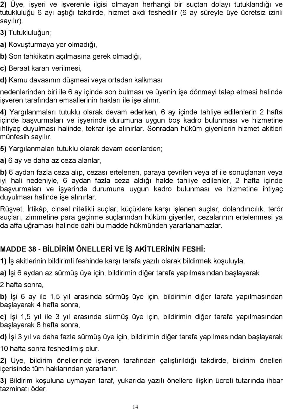 içinde son bulması ve üyenin işe dönmeyi talep etmesi halinde işveren tarafından emsallerinin hakları ile işe alınır.