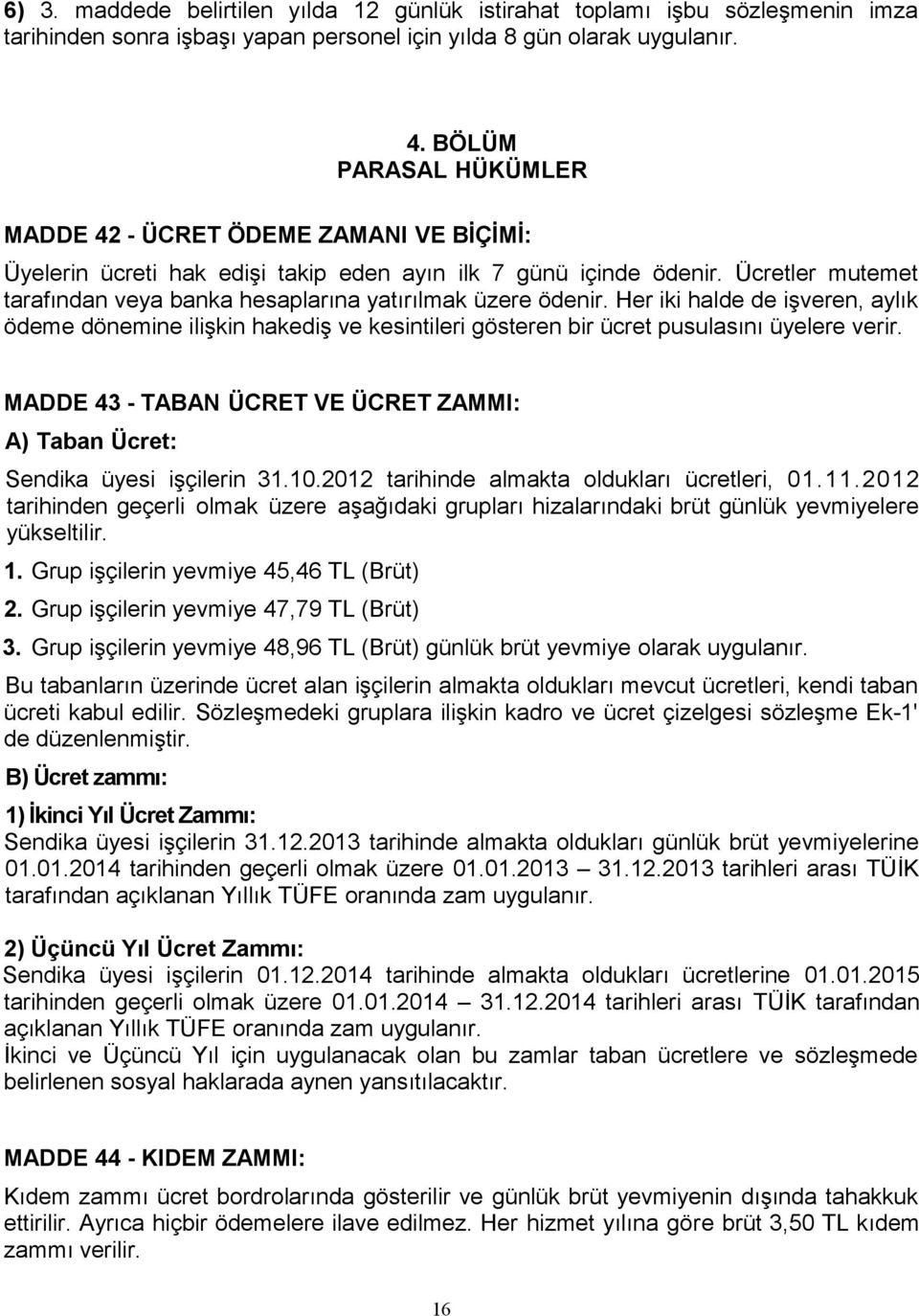 Ücretler mutemet tarafından veya banka hesaplarına yatırılmak üzere ödenir. Her iki halde de işveren, aylık ödeme dönemine ilişkin hakediş ve kesintileri gösteren bir ücret pusulasını üyelere verir.