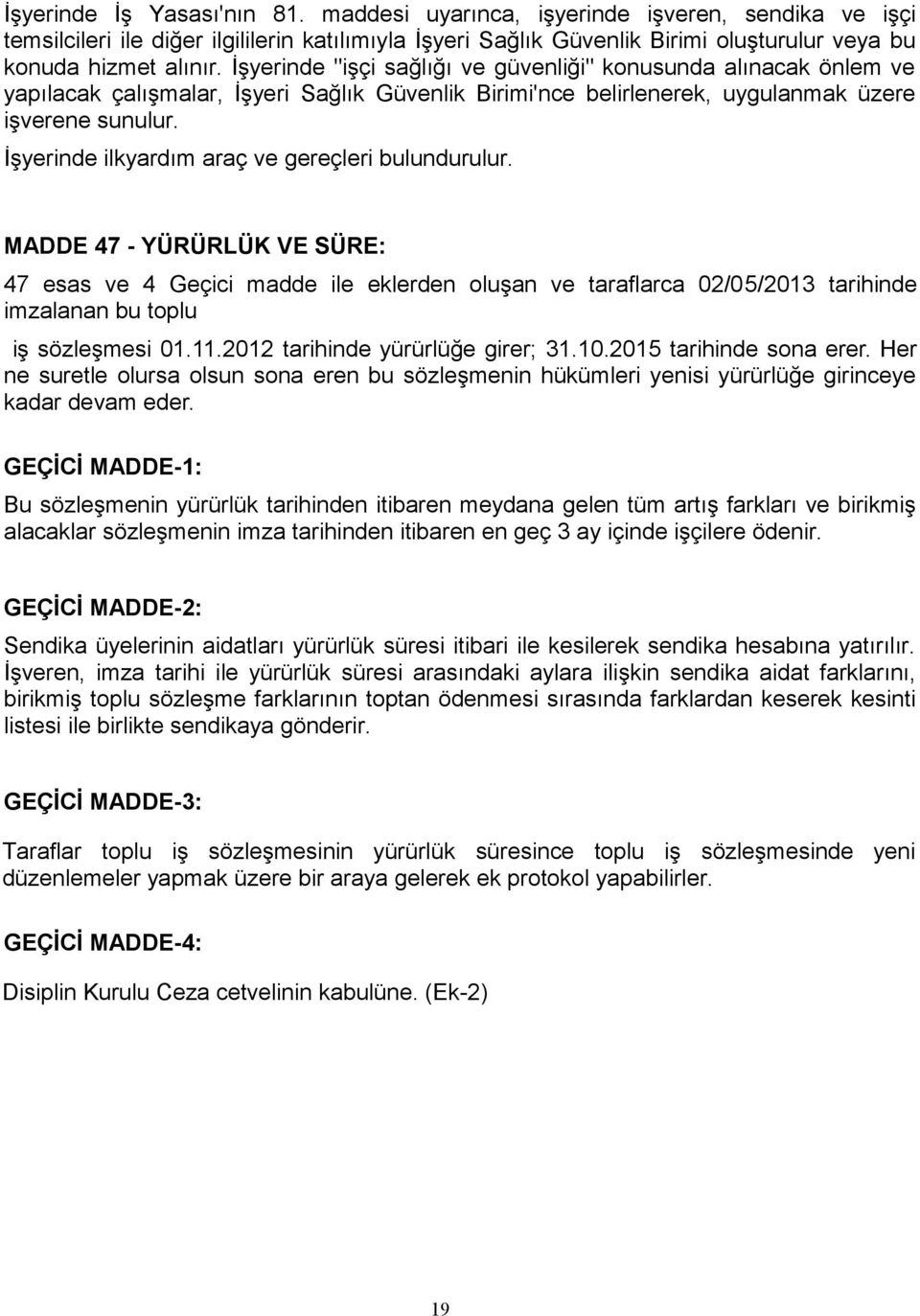 İşyerinde ilkyardım araç ve gereçleri bulundurulur. MADDE 47 - YÜRÜRLÜK VE SÜRE: 47 esas ve 4 Geçici madde ile eklerden oluşan ve taraflarca 02/05/2013 tarihinde imzalanan bu toplu iş sözleşmesi 01.