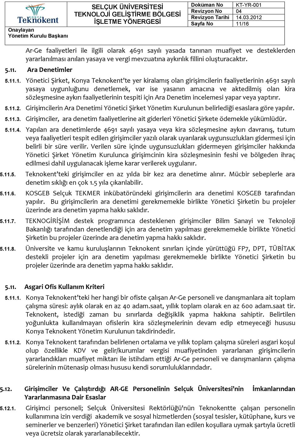 aykırı faaliyetlerinin tespiti için Ara Denetim incelemesi yapar veya yaptırır. 5.11.2. Girişimcilerin Ara Denetimi Yönetici Şirket Yönetim Kurulunun belirlediği esaslara göre yapılır. 5.11.3.