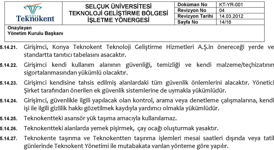 Girişimci kendisine tahsis edilmiş alanlardaki tüm güvenlik önlemlerini alacaktır. Yönetici Şirket tarafından önerilen ek güvenlik sistemlerine de uymakla yükümlüdür. 5.14.24.