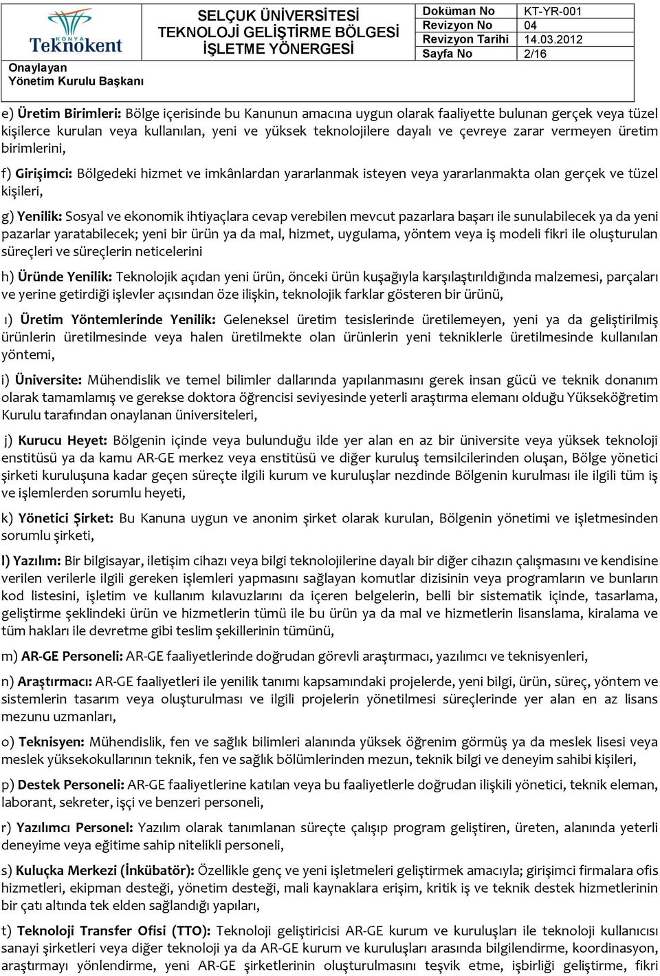 ihtiyaçlara cevap verebilen mevcut pazarlara başarı ile sunulabilecek ya da yeni pazarlar yaratabilecek; yeni bir ürün ya da mal, hizmet, uygulama, yöntem veya iş modeli fikri ile oluşturulan