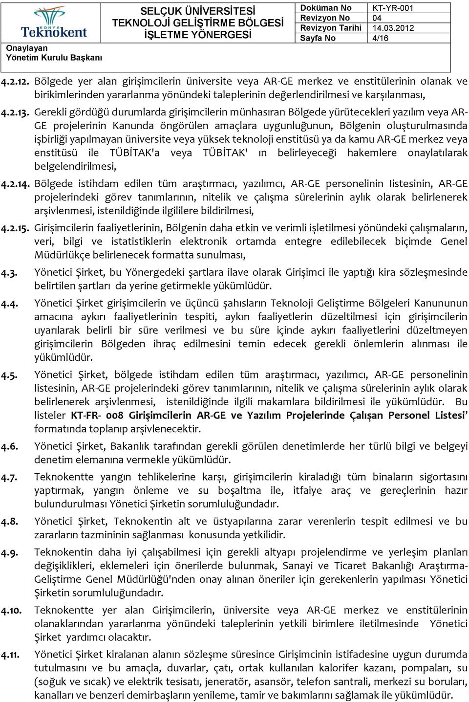 üniversite veya yüksek teknoloji enstitüsü ya da kamu AR-GE merkez veya enstitüsü ile TÜBİTAK'a veya TÜBİTAK' ın belirleyeceği hakemlere onaylatılarak belgelendirilmesi, 4.2.14.