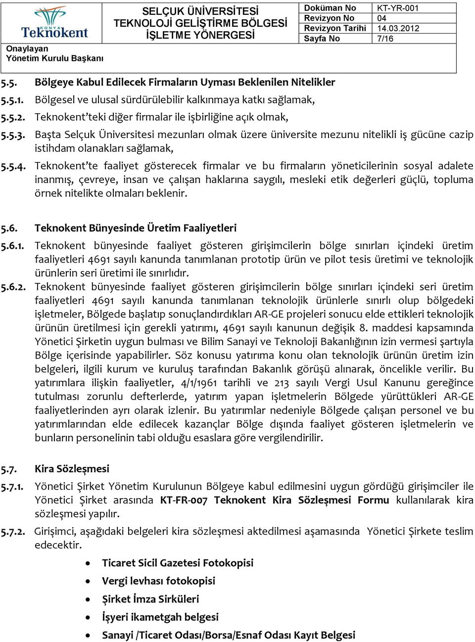 Teknokent te faaliyet gösterecek firmalar ve bu firmaların yöneticilerinin sosyal adalete inanmış, çevreye, insan ve çalışan haklarına saygılı, mesleki etik değerleri güçlü, topluma örnek nitelikte