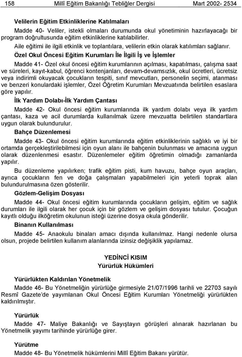 Özel Okul Öncesi Eğitim Kurumlarõ İle İlgili İş ve İşlemler Madde 41- Özel okul öncesi eğitim kurumlarõnõn açõlmasõ, kapatõlmasõ, çalõşma saat ve süreleri, kayõt-kabul, öğrenci kontenjanlarõ,