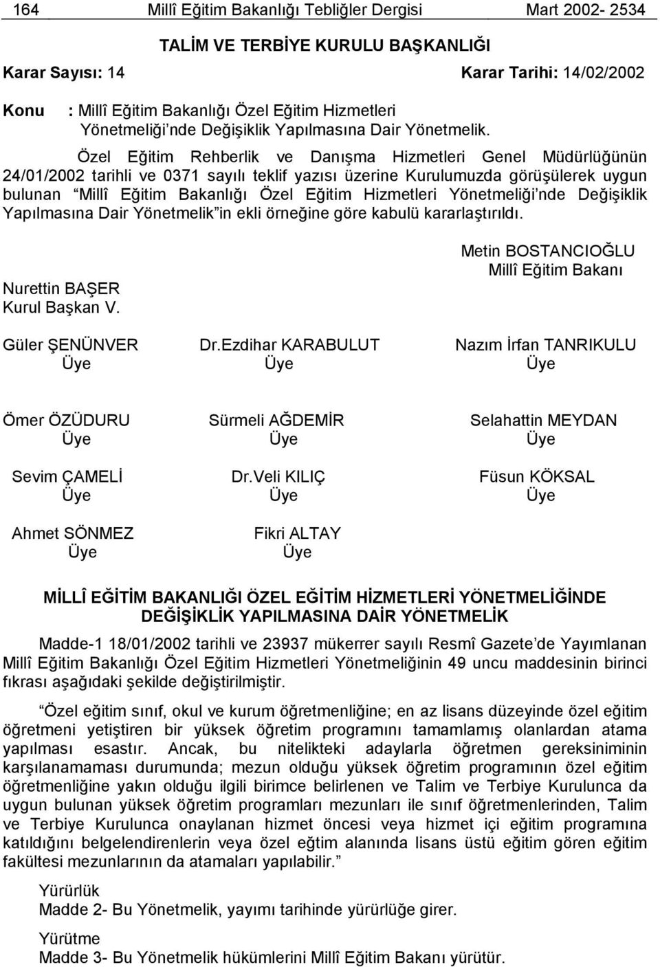 Özel Eğitim Rehberlik ve Danõşma Hizmetleri Genel Müdürlüğünün 24/01/2002 tarihli ve 0371 sayõlõ teklif yazõsõ üzerine Kurulumuzda görüşülerek uygun bulunan Millî Eğitim Bakanlõğõ Özel Eğitim