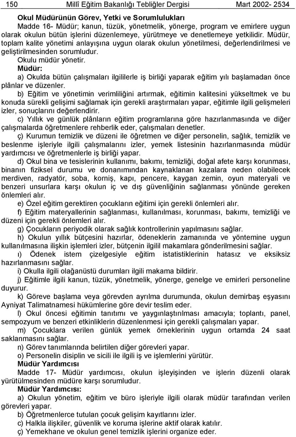 Okulu müdür yönetir. Müdür: a) Okulda bütün çalõşmalarõ ilgililerle iş birliği yaparak eğitim yõlõ başlamadan önce plânlar ve düzenler.