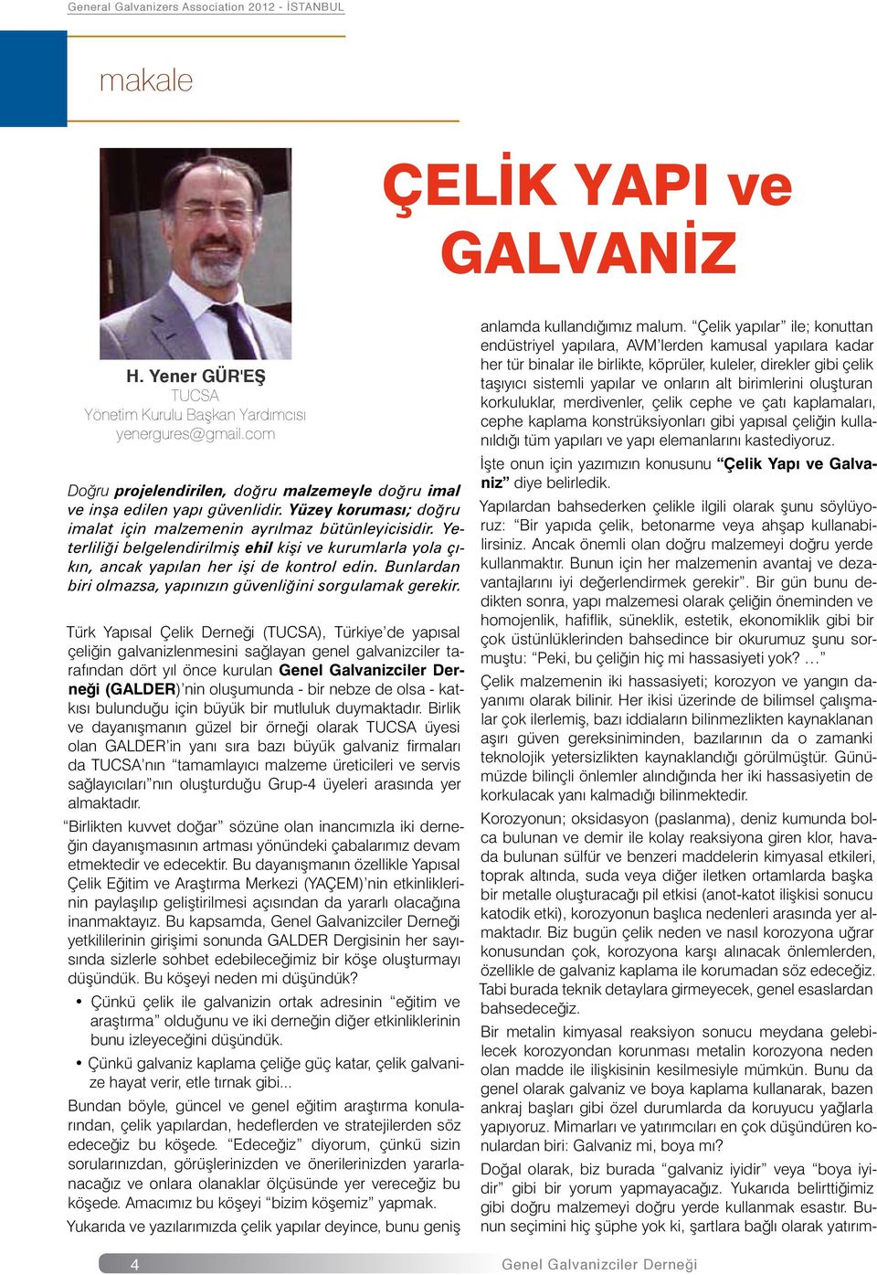 Yeterliliği belgelendirilmiş ehil kişi ve kurumlarla yola çıkın, ancak yapılan her işi de kontrol edin. Bunlardan biri olmazsa, yapınızın güvenliğini sorgulamak gerekir.