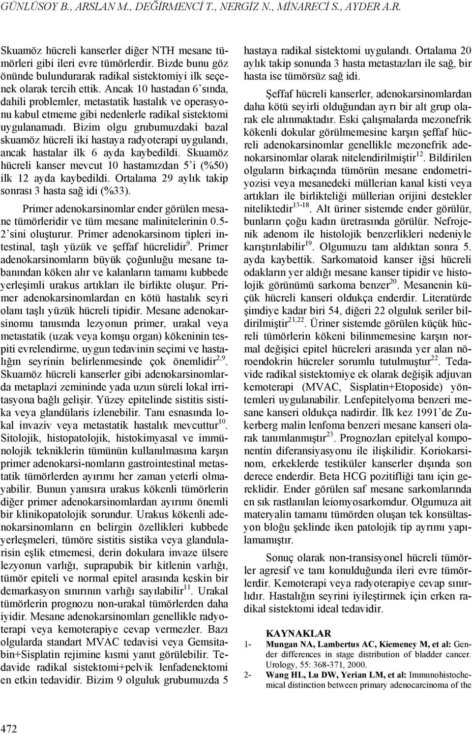 Ancak 10 hastadan 6 sında, dahili problemler, metastatik hastalık ve operasyonu kabul etmeme gibi nedenlerle radikal sistektomi uygulanamadı.