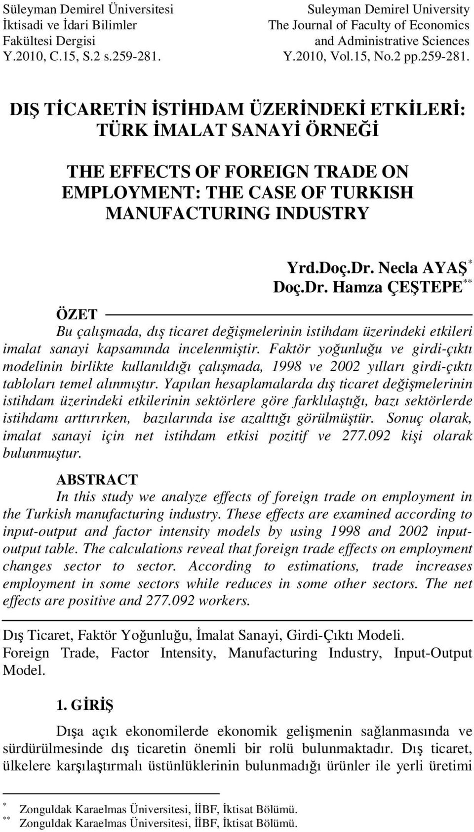 Necla AYAŞ * Doç.Dr. Hamza ÇEŞTEPE ** ÖZET Bu çalışmada, dış ticaret değişmelerinin istihdam üzerindeki etkileri imalat sanayi kapsamında incelenmiştir.