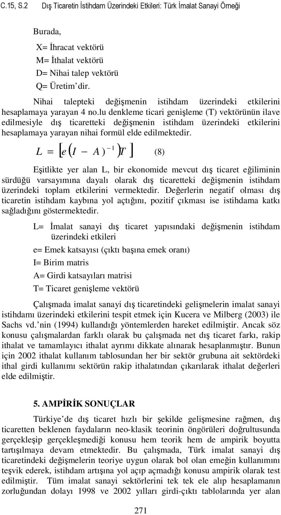 lu denkleme ticari genişleme (T) vektörünün ilave edilmesiyle dış ticaretteki değişmenin istihdam üzerindeki etkilerini hesaplamaya yarayan nihai formül elde edilmektedir.