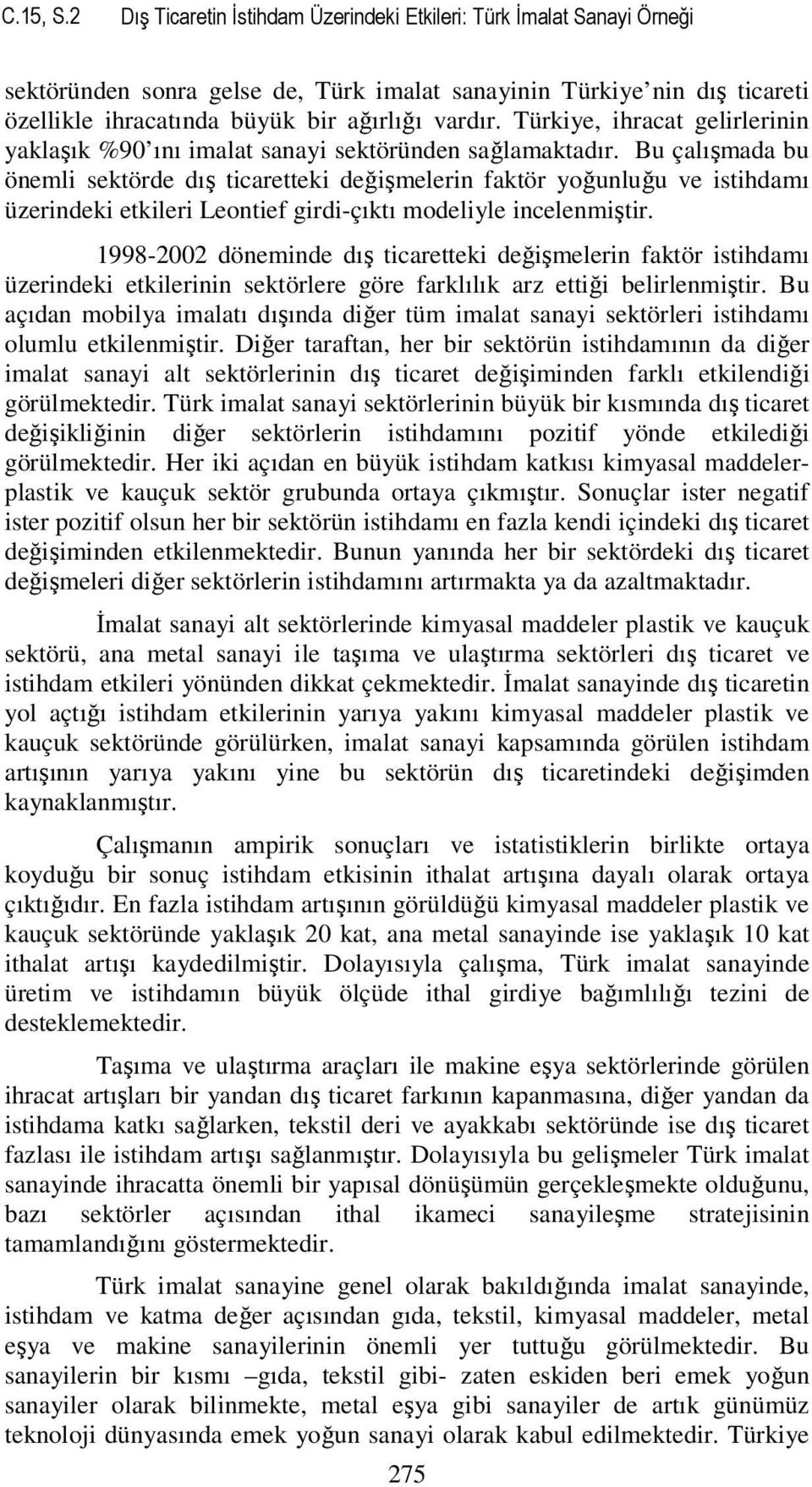 Türkiye, ihracat gelirlerinin yaklaşık %90 ını imalat sanayi sektöründen sağlamaktadır.