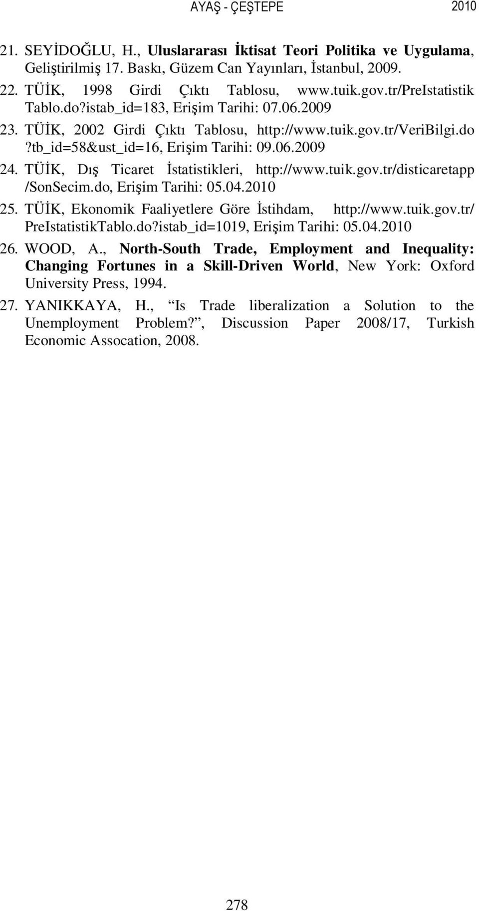 TÜĐK, Dış Ticaret Đstatistikleri, http://www.tuik.gov.tr/disticaretapp /SonSecim.do, Erişim Tarihi: 05.04.2010 25. TÜĐK, Ekonomik Faaliyetlere Göre Đstihdam, http://www.tuik.gov.tr/ PreIstatistikTablo.