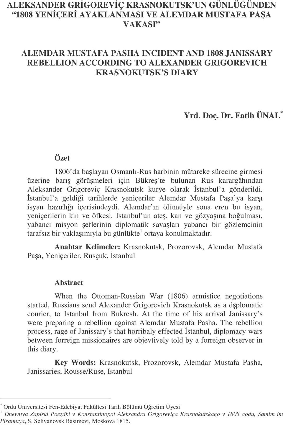 Fatih ÜNAL * Özet 1806 da balayan Osmanlı-Rus harbinin mütareke sürecine girmesi üzerine barı görümeleri için Bükre te bulunan Rus karargâhından Aleksander Grigoreviç Krasnokutsk kurye olarak stanbul