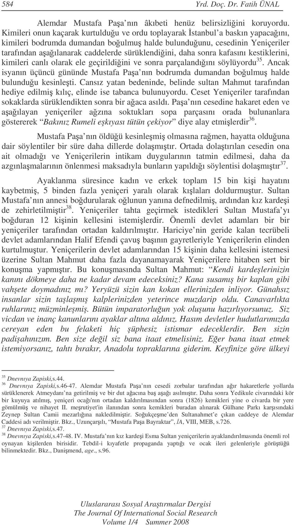 sürüklendiini, daha sonra kafasını kestiklerini, kimileri canlı olarak ele geçirildiini ve sonra parçalandıını söylüyordu 35.