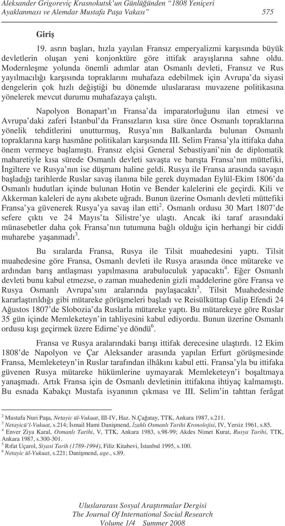 Modernleme yolunda önemli adımlar atan Osmanlı devleti, Fransız ve Rus yayılmacılıı karısında topraklarını muhafaza edebilmek için Avrupa da siyasi dengelerin çok hızlı deitii bu dönemde uluslararası