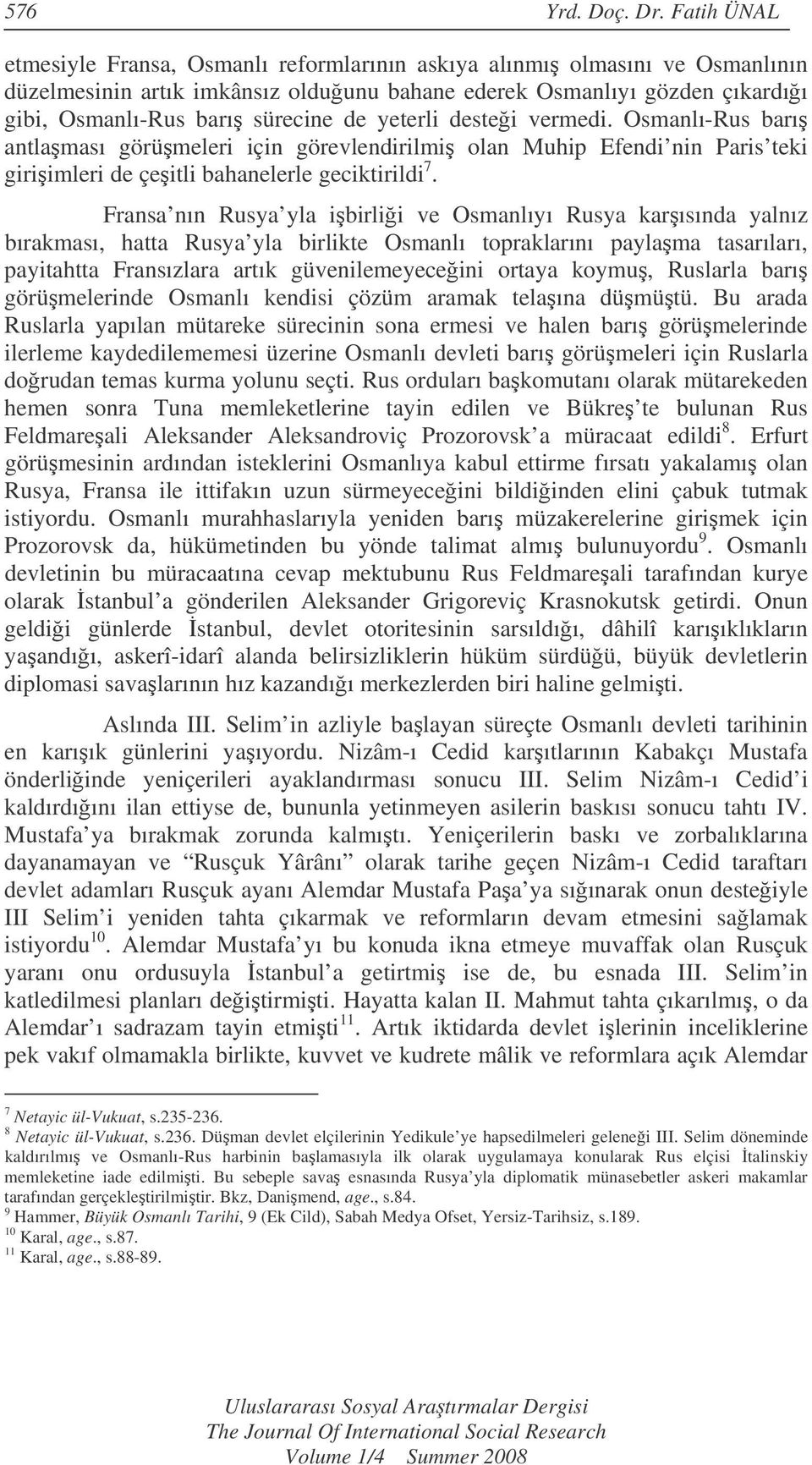 yeterli destei vermedi. Osmanlı-Rus barı antlaması görümeleri için görevlendirilmi olan Muhip Efendi nin Paris teki giriimleri de çeitli bahanelerle geciktirildi 7.