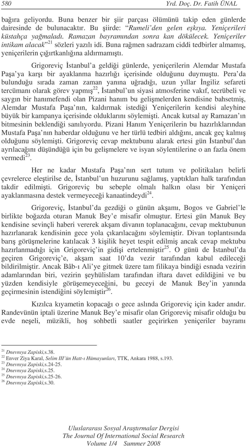 Grigoreviç stanbul a geldii günlerde, yeniçerilerin Alemdar Mustafa Paa ya karı bir ayaklanma hazırlıı içerisinde olduunu duymutu.