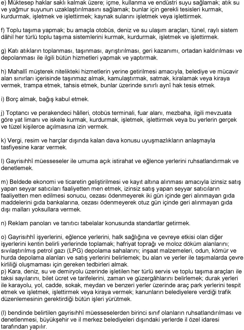 f) Toplu taşıma yapmak; bu amaçla otobüs, deniz ve su ulaşım araçları, tünel, raylı sistem dâhil her türlü toplu taşıma sistemlerini kurmak, kurdurmak, işletmek ve işlettirmek.