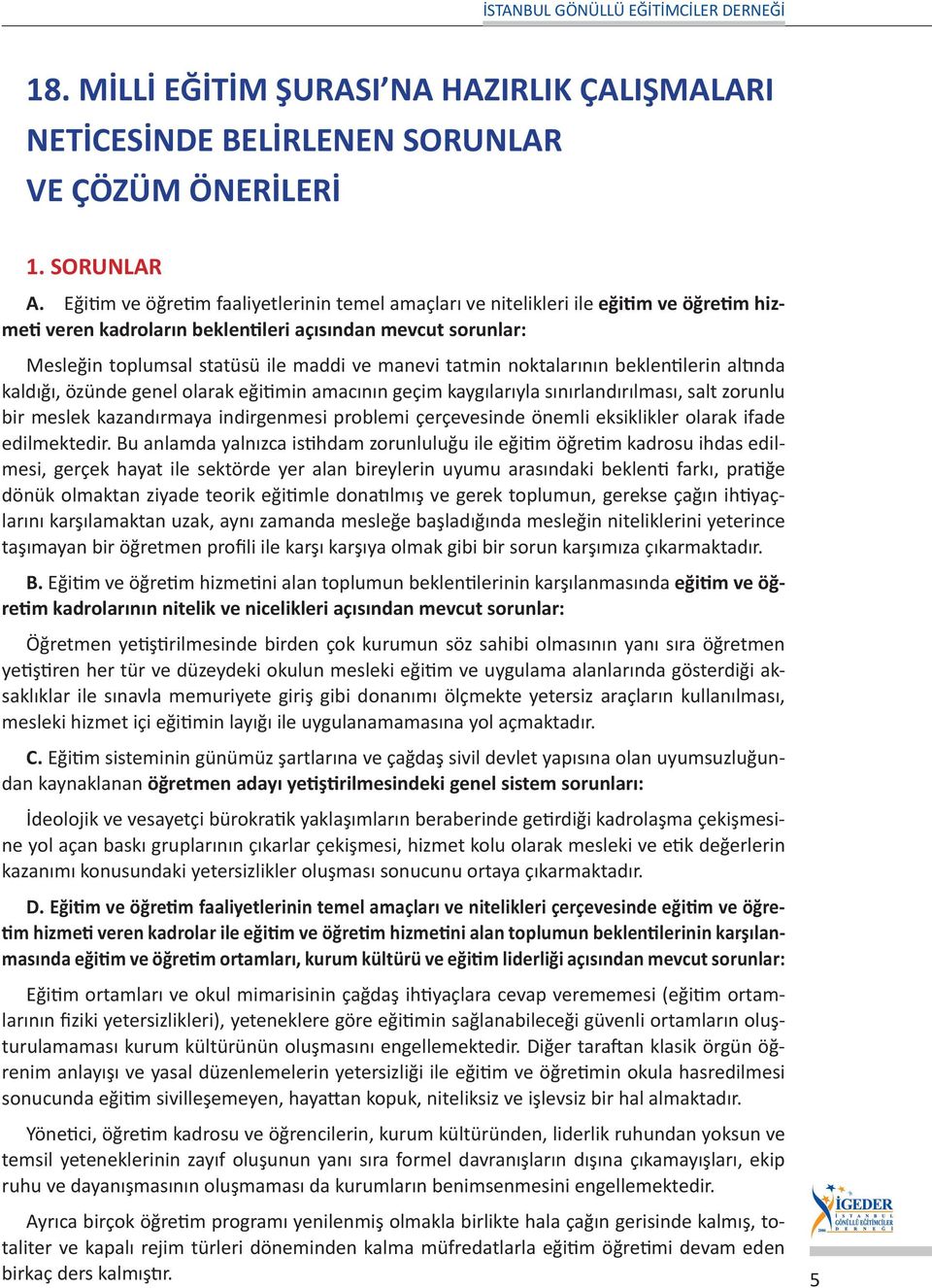 tatmin noktalarının beklentilerin altında kaldığı, özünde genel olarak eğitimin amacının geçim kaygılarıyla sınırlandırılması, salt zorunlu bir meslek kazandırmaya indirgenmesi problemi çerçevesinde