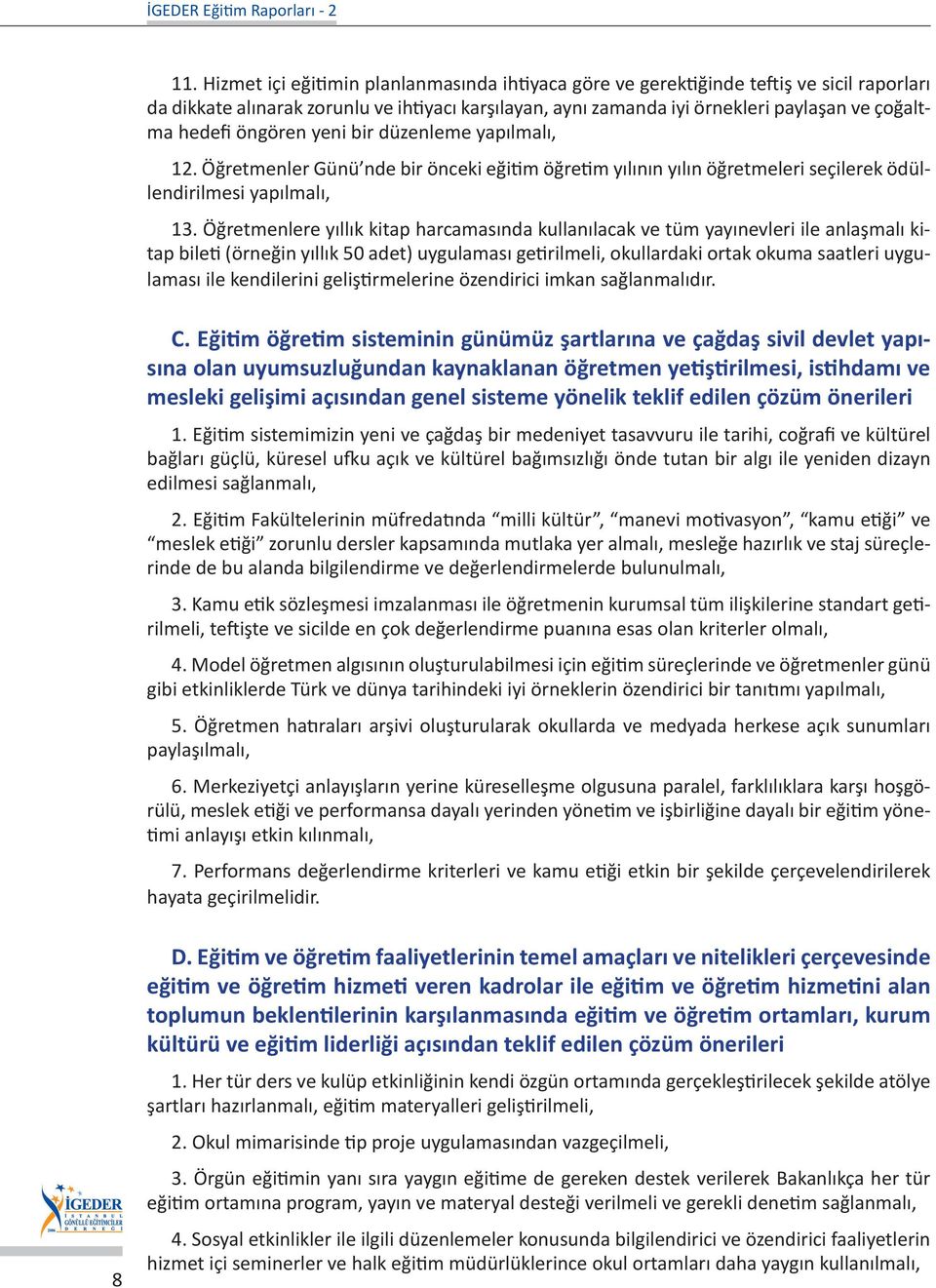 öngören yeni bir düzenleme yapılmalı, 12. Öğretmenler Günü nde bir önceki eğitim öğretim yılının yılın öğretmeleri seçilerek ödüllendirilmesi yapılmalı, 13.