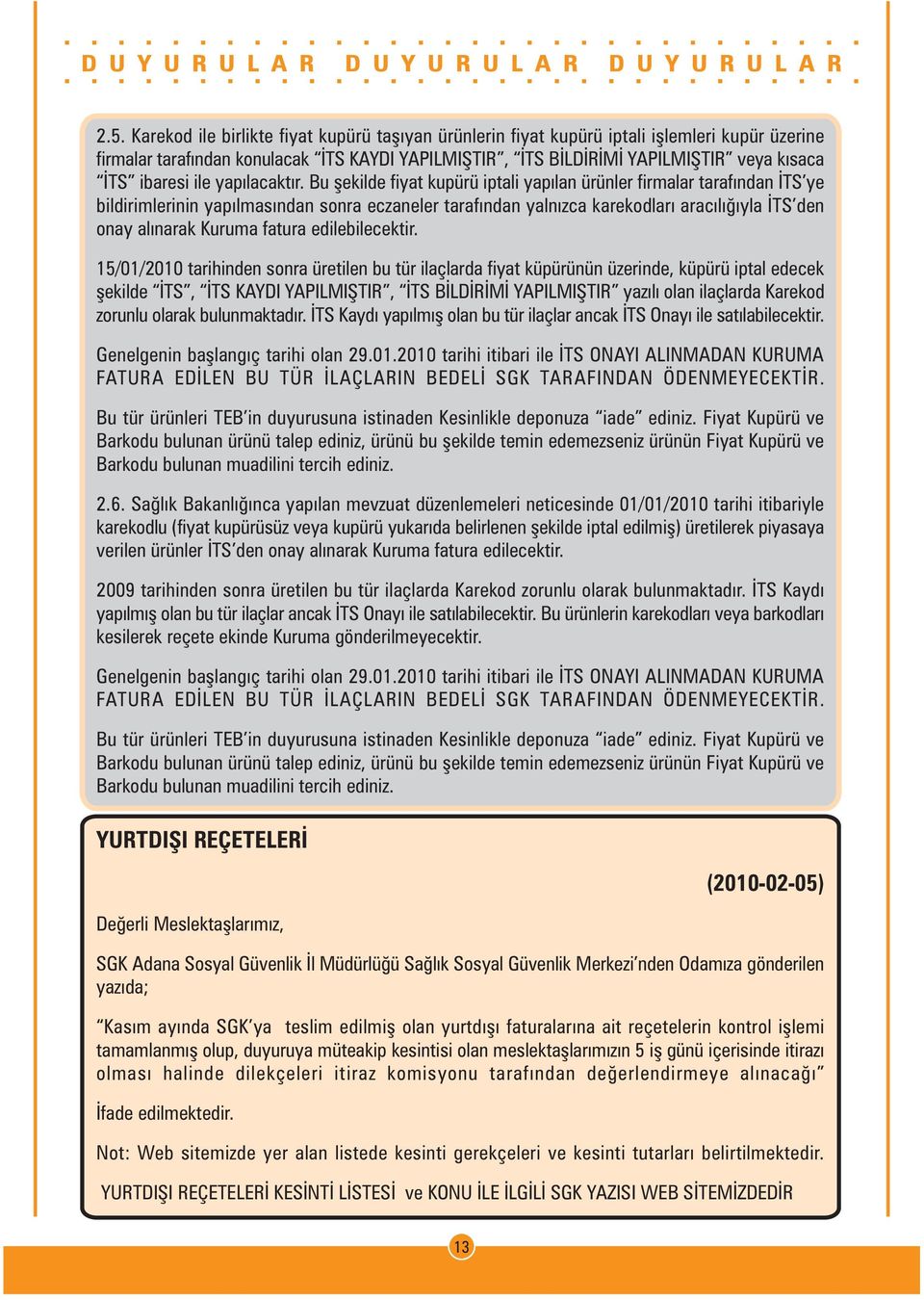 Bu þekilde fiyat kupürü iptali yapýlan ürünler firmalar tarafýndan ÝTS ye bildirimlerinin yapýlmasýndan sonra eczaneler tarafýndan yalnýzca karekodlarý aracýlýðýyla ÝTS den onay alýnarak Kuruma