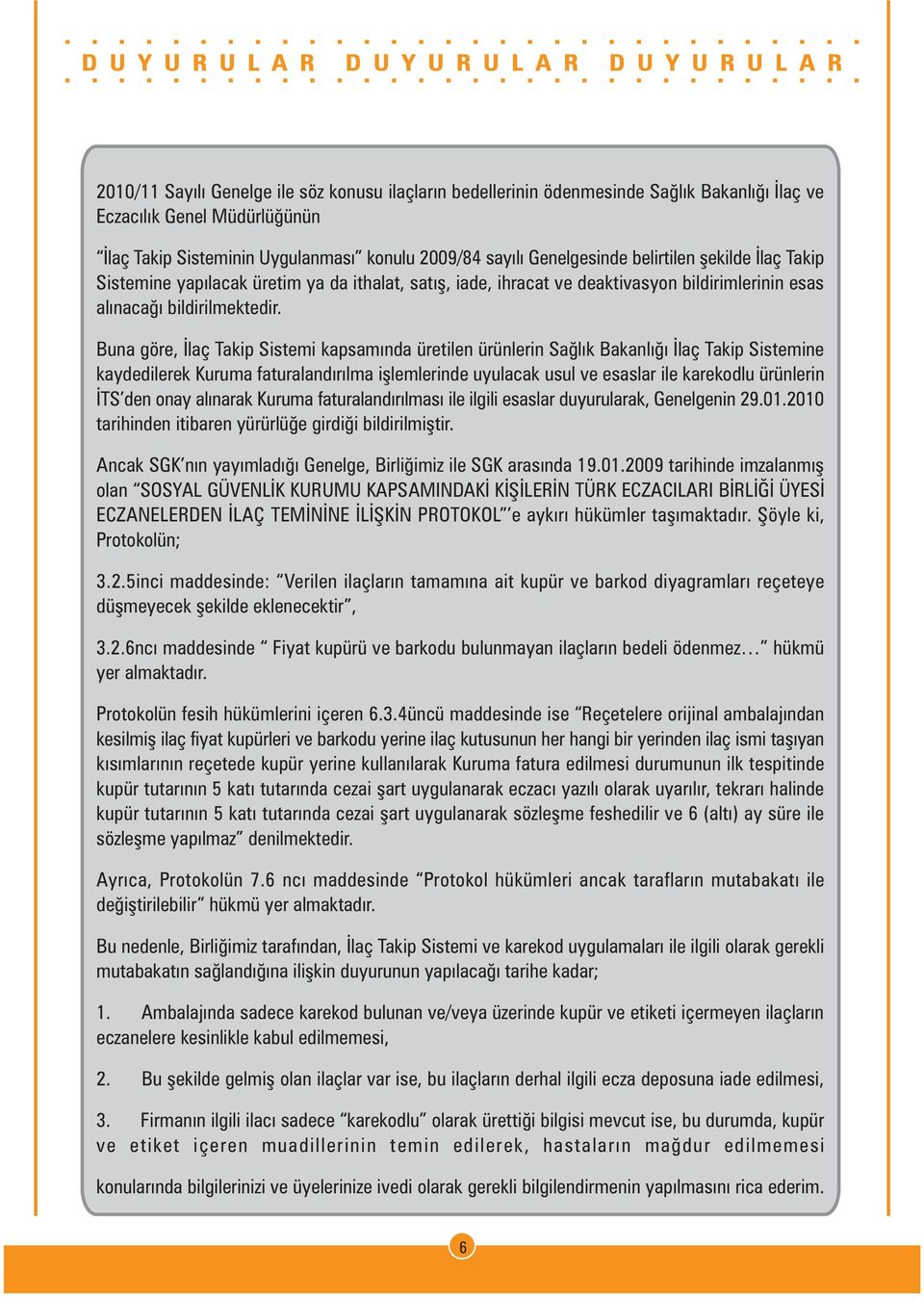 Buna göre, Ýlaç Takip Sistemi kapsamýnda üretilen ürünlerin Saðlýk Bakanlýðý Ýlaç Takip Sistemine kaydedilerek Kuruma faturalandýrýlma iþlemlerinde uyulacak usul ve esaslar ile karekodlu ürünlerin